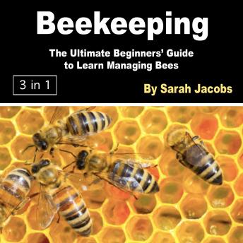 Beekeeping: The Ultimate Beginners’ Guide to Learn Managing Bees