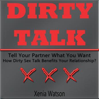 DIRTY TALK: Tell Your Partner What You Want - How Dirty Sex Talk Benefits Your Relationship?