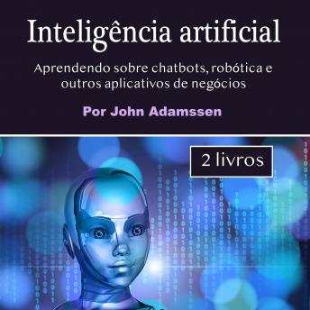 [Portuguese] - Inteligência artificial: Aprendendo sobre chatbots, robótica e outros aplicativos de negócios