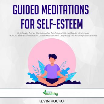 Guided Meditations For Self-Esteem: High-Quality Guided Meditations For Self-Esteem With the Help Of Mindfulness. BONUS: Body Scan Meditation, Guided Meditation For Deep Sleep And Relaxing Nature Soun
