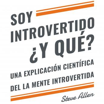 [Spanish] - Soy introvertido ¿Y qué? Una explicación científica de la mente introvertida: Qué nos motiva genética, física y conductualmente. Cómo tener éxito y prosperar en un mundo de extrovertidos