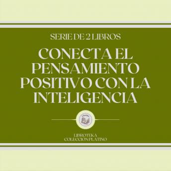 Conecta el Pensamiento Positivo con la Inteligencia (Serie de 2 libros)