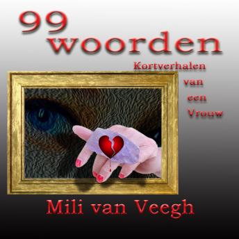 99 Woorden: Kortverhalen van een Vrouw, Audio book by Mili Van Veegh