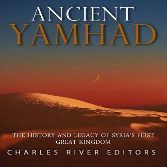 Ancient Yamhad: The History and Legacy of Syria?s First Great Kingdom
