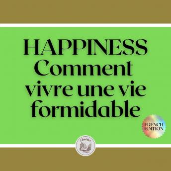 [French] - HAPPINESS: Comment vivre une vie formidable