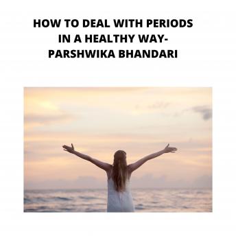 HOW TO DEAL WITH PERIODS IN A HEALTHY WAY: How to deal with periods problem in a healthy and safe way