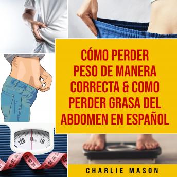 [Spanish] - Cómo perder peso de manera correcta & Como perder grasa del abdomen En Español