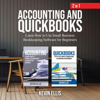 Accounting and QuickBooks – 2 in 1: Learn How to Use Small Business Bookkeeping Software for Beginners