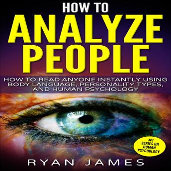 How to Analyze People: How to Read Anyone Instantly Using Body Language, Personality Types, and Human Psychology