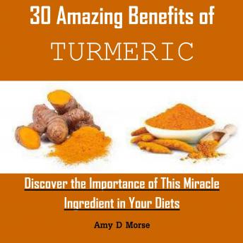 30 Amazing Benefits of Turmeric: Discover the Importance of This Miracle Ingredient in Your Diets