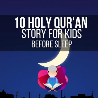 Download 10 Holy Qur'an Story for Kids Before Sleep: The Holy Qur'an tells us about the prophets who were asked to relate to their people stories of past events (ref: 7:176) so that they may think. by Ahmeed