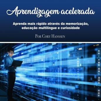 [Portuguese] - Aprendizagem acelerada: Aprenda mais rápido através da memorização, educação multilíngue e curiosidade
