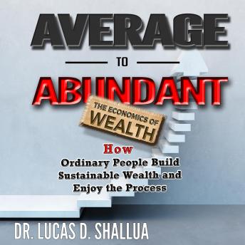 Average to Abundant: How Ordinary People Build Sustainable Wealth and Enjoy the Process