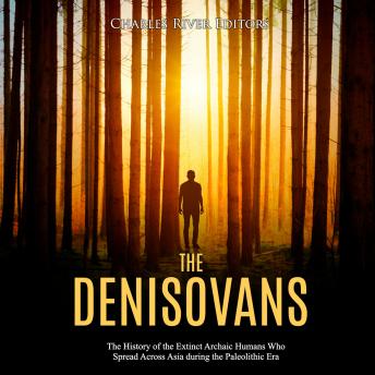 Denisovans: The History of the Extinct Archaic Humans Who Spread Across Asia during the Paleolithic Era, Audio book by Charles River Editors 