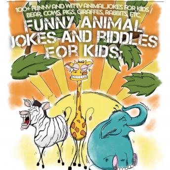 Animal Jokes and Riddles for kids: 100+ Funny and witty Animal jokes for kids / Bear, cows, pigs, giraffes, rabbits, etc.