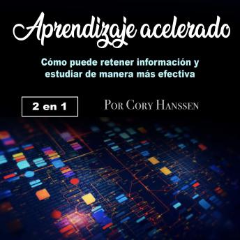 Aprendizaje acelerado: Cómo puede retener información y estudiar de manera más efectiva, Audio book by Cory Hanssen