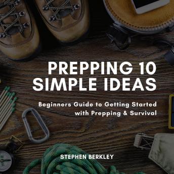Prepping 10 Simple Ideas: Beginners Guide to Getting Started with Prepping & Survival