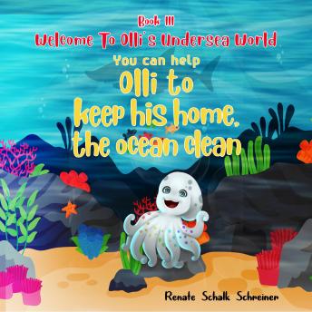 WELCOME TO OLLI'S UNDERSEA WORLD Book III: You can help Olli to keep his home, the ocean clean
