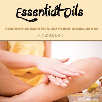 Essential Oils: Aromatherapy and Natural Oils for Skin Problems, Allergies, and More