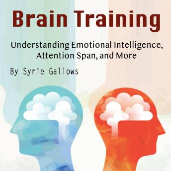 Brain Training: Understanding Emotional Intelligence, Attention Span, and More