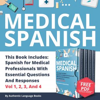 Medical Spanish: This Book Includes: Spanish For Medical Professionals With Essential Questions And Responses Vol 1, 2, 3, And 4, Audio book by Authentic Language Books