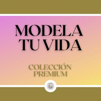 [Spanish] - Modela tu Vida: Colección Premium (3 Libros)