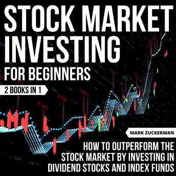 Stock Market Investing For Beginners: How To Outperform The Stock Market By Investing In Dividend Stocks And Index Funds 2 Books In 1