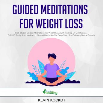 Guided Meditations For Weight Loss: High-Quality Guided Meditations For Weight Loss With the Help Of Mindfulness.  BONUS: Body Scan Meditation, Guided Meditation For Deep Sleep And Relaxing Nature Sou