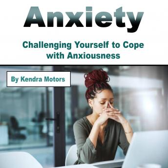Anxiety: Challenging Yourself to Cope with Anxiousness