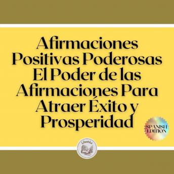 [Spanish] - Afirmaciones Positivas Poderosas: El Poder de las Afirmaciones Para Atraer Éxito y Prosperidad