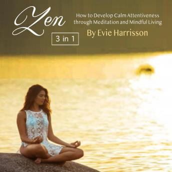 Zen: How to Develop Calm Attentiveness through Meditation and Mindful Living