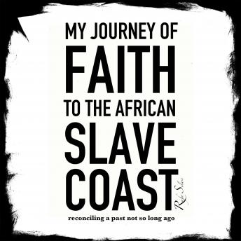 My Journey of Faith To The African Slave Coast: Reconciling a Past Not So Long Ago