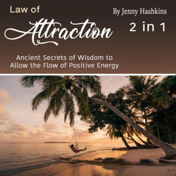 Law of Attraction: Ancient Secrets of Wisdom to Allow the Flow of Positive Energy (2 in 1), Jenny Hashkins