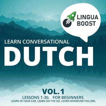 Learn Conversational Dutch Vol. 1: Lessons 1-30. For beginners. Learn in your car. Learn on the go. Learn wherever you are.