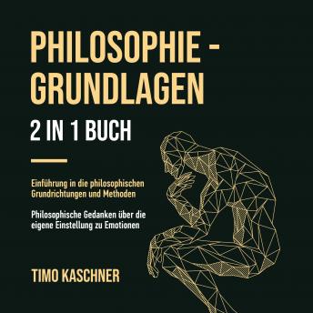 [German] - PHILOSOPHIE - GRUNDLAGEN 2 IN 1 BUCH: Einführung in die philosophischen Grundrichtungen und Methoden. Philosophische Gedanken über die eigene Einstellung zu Emotionen.