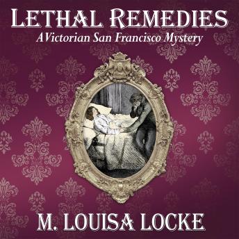 Listen Lethal Remedies: A Victorian San Francisco Mystery By M. Louisa Locke Audiobook audiobook