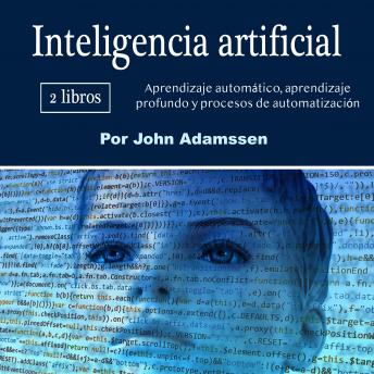 Inteligencia artificial: Aprendizaje automático, aprendizaje profundo y procesos de automatización