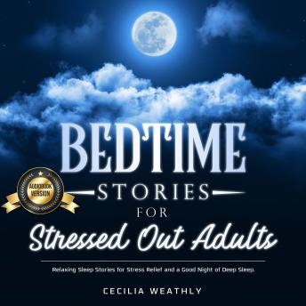 Bedtime Stories for Stressed Out Adults: Relaxing Sleep Stories for Stress Relief and a Good Night of Deep Sleep.