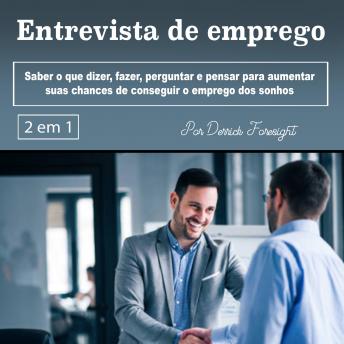 [Portuguese] - Entrevista de emprego: Saber o que dizer, fazer, perguntar e pensar para aumentar suas chances de conseguir o emprego dos sonhos