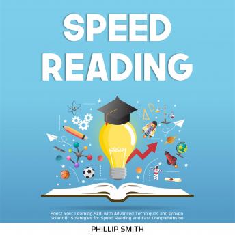 Speed Reading: Boost Your Learning Skill with Advanced Techniques and Proven Scientific Strategies for Speed Reading and Fast Comprehension.