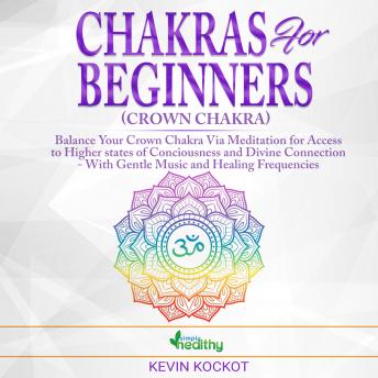 Chakras for Beginners (Crown Chakra): Balance Your Crown Chakra Via Meditation For Access To Higher States Of Conciousness And Divine Connection - With Gentle Music And Healing Frequencies (Note B)