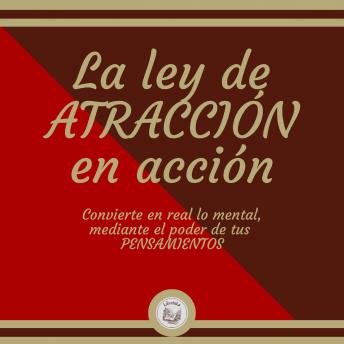 [Spanish] - La ley de ATRACCIÓN en acción: Convierte en real  lo mental, mediante el poder de tus PENSAMIENTOS