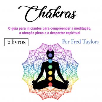 [Portuguese] - Chakras: O guia para iniciantes para compreender a meditação, a atenção plena e o despertar espiritual