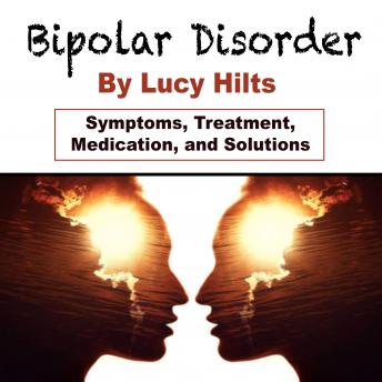 Bipolar Disorder: Symptoms, Treatment, Medication, and Solutions