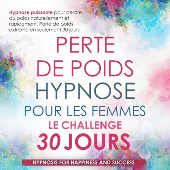 [French] - Perte de Poids Hypnose Pour Les Femmes Le Challenge de 30 Jours: Hypnose Puissante pour Perdre du Poids Naturellement et Rapidement. Perte de Poids Extrême en Seulement 30 Jours