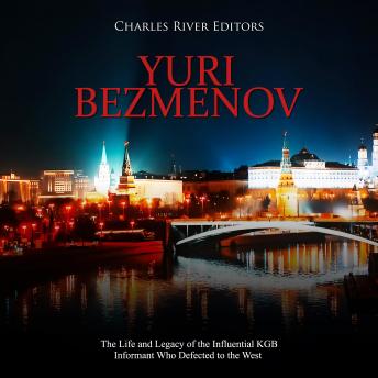 Yuri Bezmenov: The Life and Legacy of the Influential KGB Informant Who Defected to the West, Charles River Editors 