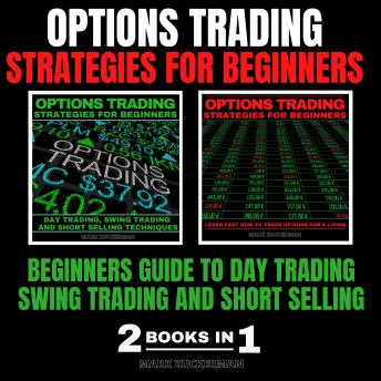 OPTIONS TRADING STRATEGIES FOR BEGINNERS: BEGINNERS GUIDE TO DAY TRADING, SWING TRADING AND SHORT SELLING