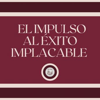 El Impulso al Éxito Implacable