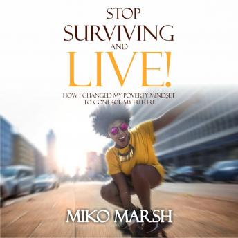 Stop Surviving and LIVE!: How I Changed My Poverty Mindset to Control My Future