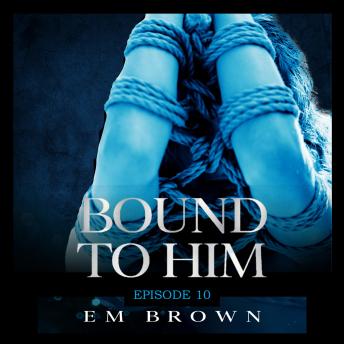 Bound to Him - Episode 10: An International Billionaire Romance